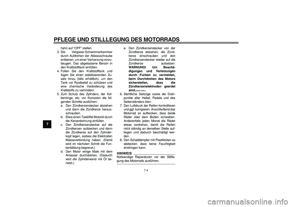 YAMAHA PW80 2009  Betriebsanleitungen (in German)  
PFLEGE UND STILLLEGUNG DES MOTORRADS 
7-4 
1
2
3
4
5
6
7
8
9
 
hahn auf “OFF” stellen.
3. Die Vergaser-Schwimmerkammer
durch Aufdrehen der Ablassschraube
entleeren, um einer Verharzung vorzu-
be