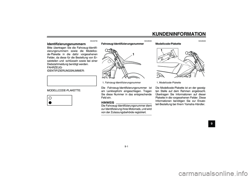 YAMAHA PW80 2009  Betriebsanleitungen (in German)  
9-1 
2
3
4
5
6
7
8
9
 
KUNDENINFORMATION 
GAU40790 
Identifizierungsnummern  
Bitte übertragen Sie die Fahrzeug-Identifi-
zierungsnummern sowie die Modellco-
de-Plakette in die dafür vorgesehenen
