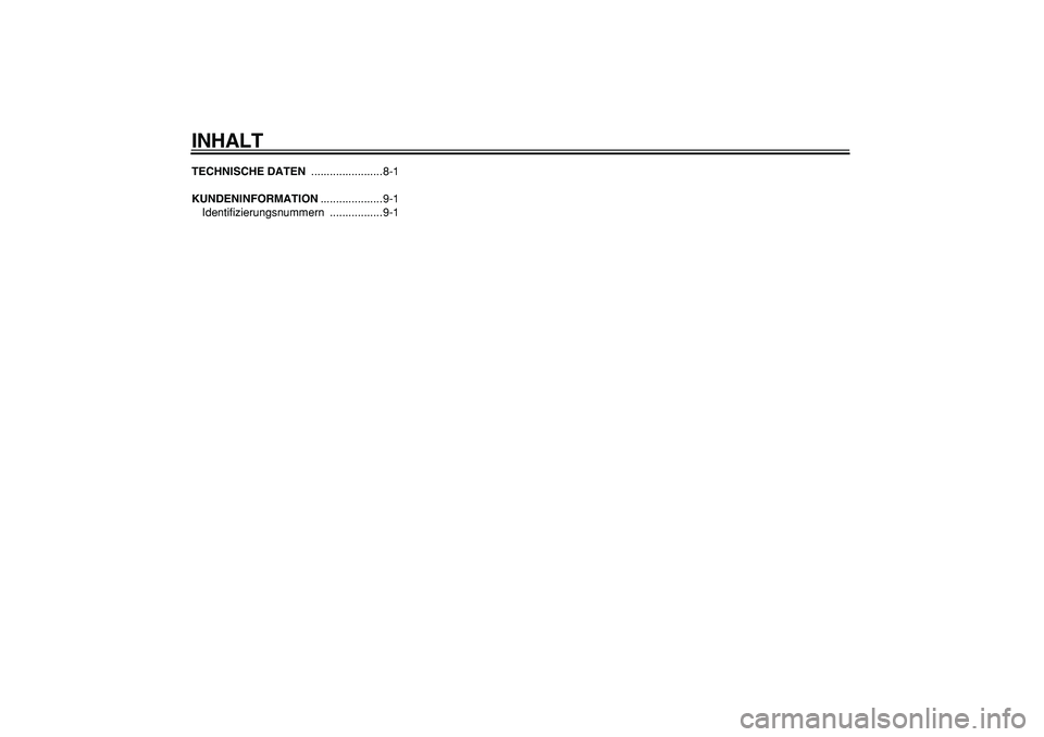 YAMAHA PW80 2009 Betriebsanleitungen (in German)
INHALT
TECHNISCHE DATEN
.......................8-1
KUNDENINFORMATION
....................9-1
Identifizierungsnummern .................9-1 YAMAHA PW80 2009 Betriebsanleitungen (in German)
INHALT
TECHNISCHE DATEN
.......................8-1
KUNDENINFORMATION
....................9-1
Identifizierungsnummern .................9-1