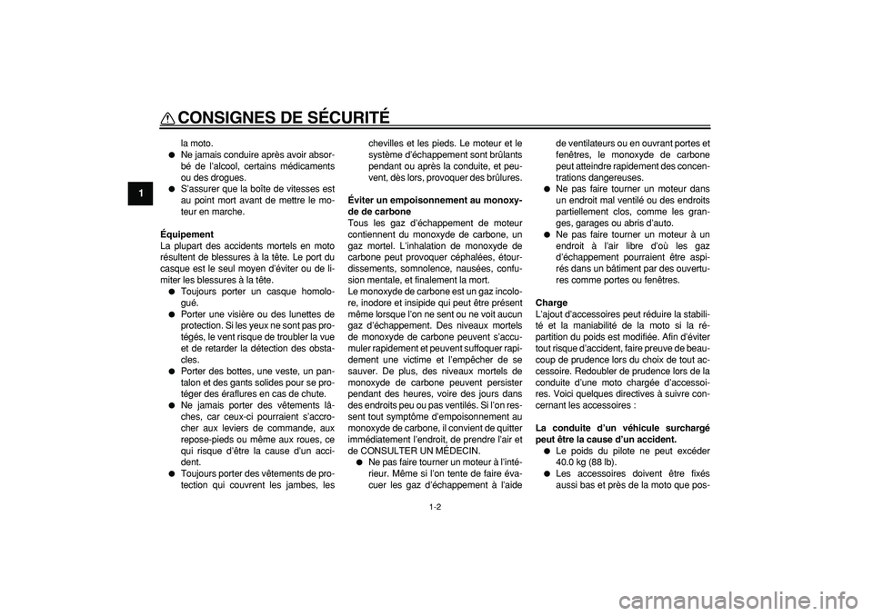 YAMAHA PW80 2009  Notices Demploi (in French)  
CONSIGNES DE SÉCURITÉ 
1-2 
1 
la moto. 
 
Ne jamais conduire après avoir absor-
bé de l’alcool, certains médicaments
ou des drogues. 
 
S’assurer que la boîte de vitesses est
au point m