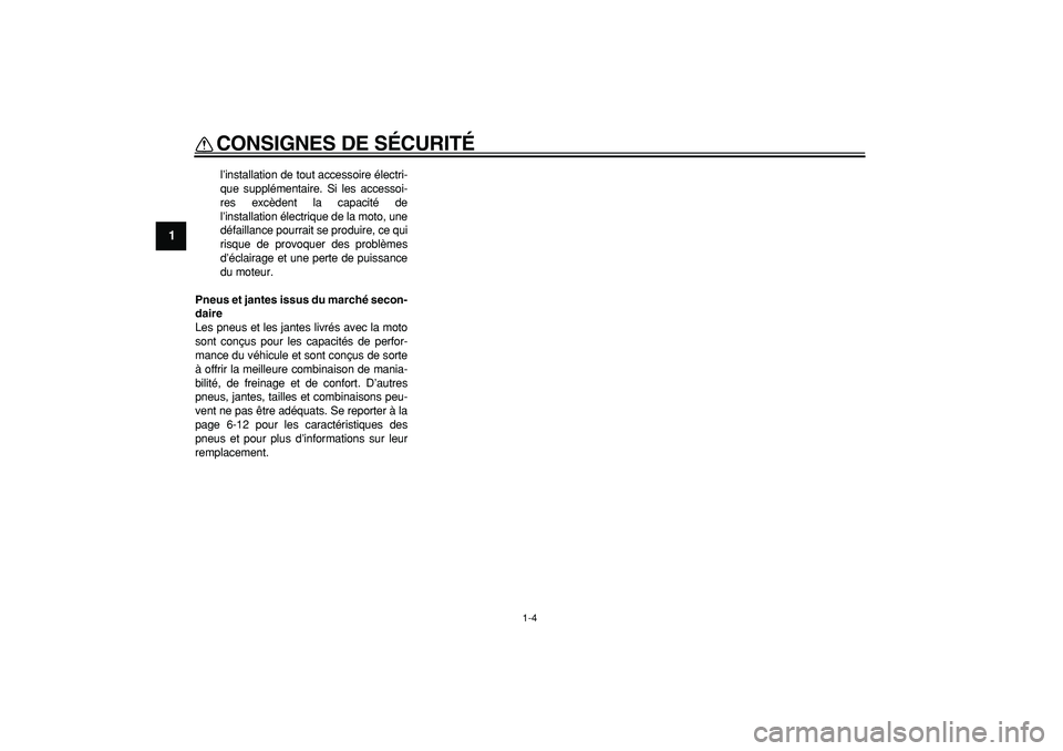 YAMAHA PW80 2009  Notices Demploi (in French)  
CONSIGNES DE SÉCURITÉ 
1-4 
1 
l’installation de tout accessoire électri-
que supplémentaire. Si les accessoi-
res excèdent la capacité de
l’installation électrique de la moto, une
défai