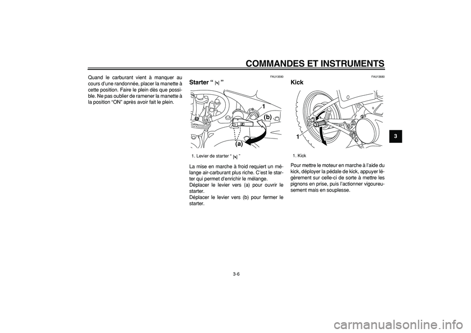 YAMAHA PW80 2009  Notices Demploi (in French)  
COMMANDES ET INSTRUMENTS 
3-6 
2
34
5
6
7
8
9
 
Quand le carburant vient à manquer au
cours d’une randonnée, placer la manette à
cette position. Faire le plein dès que possi-
ble. Ne pas oubli
