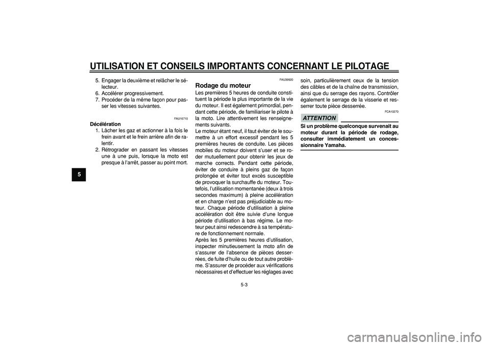 YAMAHA PW80 2009  Notices Demploi (in French)  
UTILISATION ET CONSEILS IMPORTANTS CONCERNANT LE PILOTAGE
 
5-3 
1
2
3
4
5
6
7
8
9
 
5. Engager la deuxième et relâcher le sé-
lecteur.
6. Accélérer progressivement.
7. Procéder de la même fa