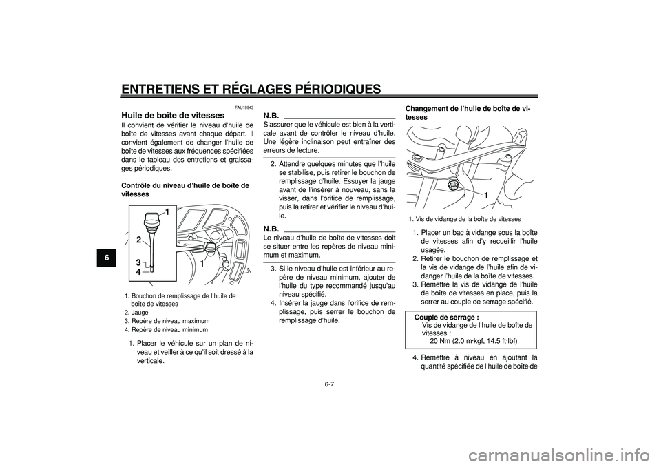 YAMAHA PW80 2009  Notices Demploi (in French)  
ENTRETIENS ET RÉGLAGES PÉRIODIQUES 
6-7 
1
2
3
4
5
6
7
8
9
 
FAU19943 
Huile de boîte de vitesses  
Il convient de vérifier le niveau d’huile de
boîte de vitesses avant chaque départ. Il
con
