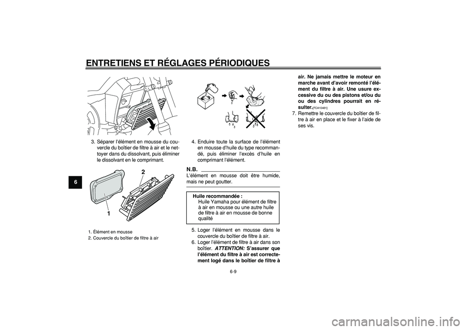 YAMAHA PW80 2009  Notices Demploi (in French)  
ENTRETIENS ET RÉGLAGES PÉRIODIQUES 
6-9 
1
2
3
4
5
6
7
8
9
 
3. Séparer l’élément en mousse du cou-
vercle du boîtier de filtre à air et le net-
toyer dans du dissolvant, puis éliminer
le 