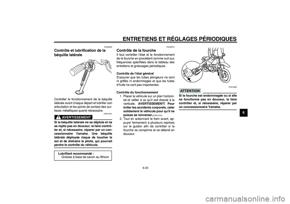 YAMAHA PW80 2009  Notices Demploi (in French)  
ENTRETIENS ET RÉGLAGES PÉRIODIQUES 
6-20 
2
3
4
5
67
8
9
 
FAU23202 
Contrôle et lubrification de la 
béquille latérale  
Contrôler le fonctionnement de la béquille
latérale avant chaque dé