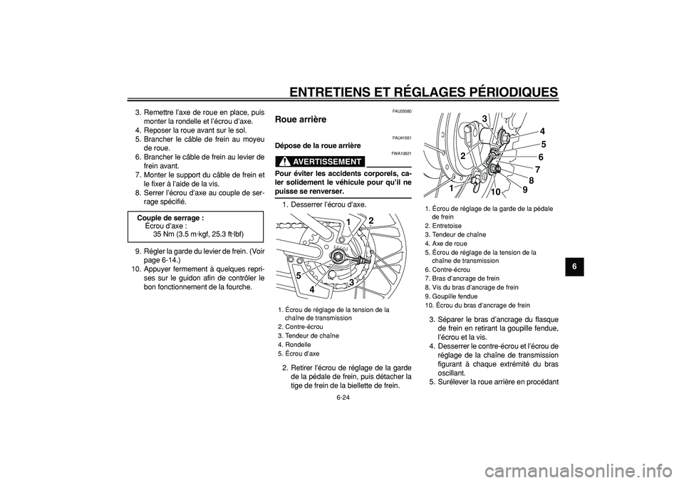 YAMAHA PW80 2009  Notices Demploi (in French)  
ENTRETIENS ET RÉGLAGES PÉRIODIQUES 
6-24 
2
3
4
5
67
8
9
 
3. Remettre l’axe de roue en place, puis
monter la rondelle et l’écrou d’axe.
4. Reposer la roue avant sur le sol.
5. Brancher le 