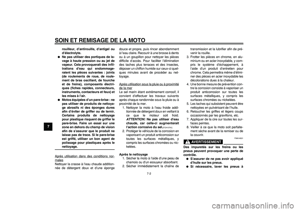 YAMAHA PW80 2009  Notices Demploi (in French)  
SOIN ET REMISAGE DE LA MOTO 
7-2 
1
2
3
4
5
6
7
8
9
 
rouilleur, d’antirouille, d’antigel ou
d’électrolyte. 
 
Ne pas utiliser des portiques de la-
vage à haute pression ou au jet de
vapeur