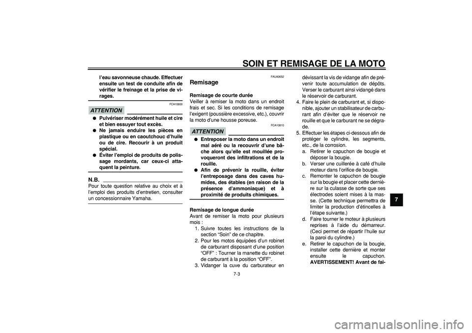 YAMAHA PW80 2009  Notices Demploi (in French)  
SOIN ET REMISAGE DE LA MOTO 
7-3 
2
3
4
5
6
78
9
 
l’eau savonneuse chaude. Effectuer
ensuite un test de conduite afin de
vérifier le freinage et la prise de vi- 
rages.
ATTENTION
 
 FCA10800 
 