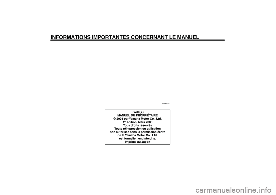 YAMAHA PW80 2009 Notices Demploi (in French)
INFORMATIONS IMPORTANTES CONCERNANT LE MANUEL
FAU10200
PW80(Y)
MANUEL DU PROPRIÉTAIRE
© 2008 par Yamaha Motor Co., Ltd.
1 re
édition, Mars 2008
Tous droits réservés
Toute réimpression ou u YAMAHA PW80 2009 Notices Demploi (in French)
INFORMATIONS IMPORTANTES CONCERNANT LE MANUEL
FAU10200
PW80(Y)
MANUEL DU PROPRIÉTAIRE
© 2008 par Yamaha Motor Co., Ltd.
1 re
édition, Mars 2008
Tous droits réservés
Toute réimpression ou u