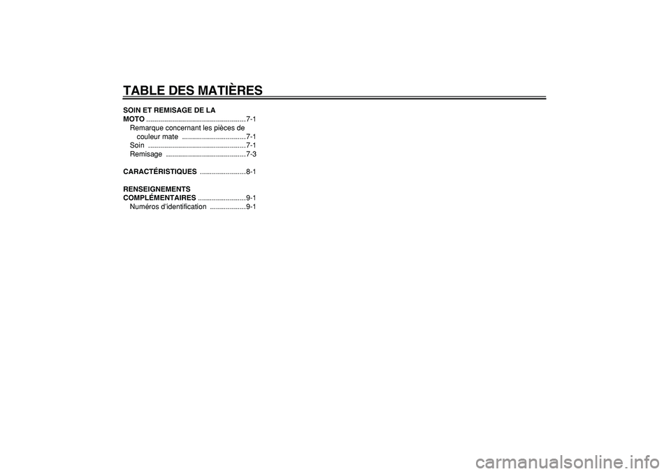YAMAHA PW80 2009  Notices Demploi (in French)  
TABLE DES MATIÈRES 
SOIN ET REMISAGE DE LA 
MOTO 
..................................................7-1
Remarque concernant les pièces de 
couleur mate  ................................7-1
Soin ..