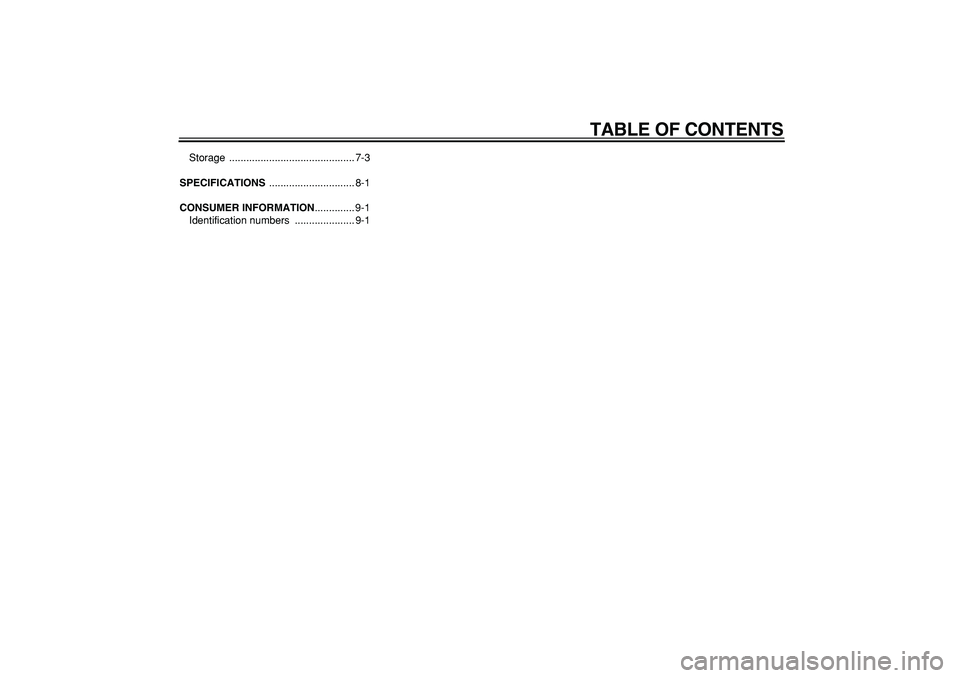 YAMAHA PW80 2008 User Guide  
TABLE OF CONTENTS 
Storage ............................................ 7-3 
SPECIFICATIONS 
 .............................. 8-1 
CONSUMER INFORMATION 
.............. 9-1
Identification numbers  ...