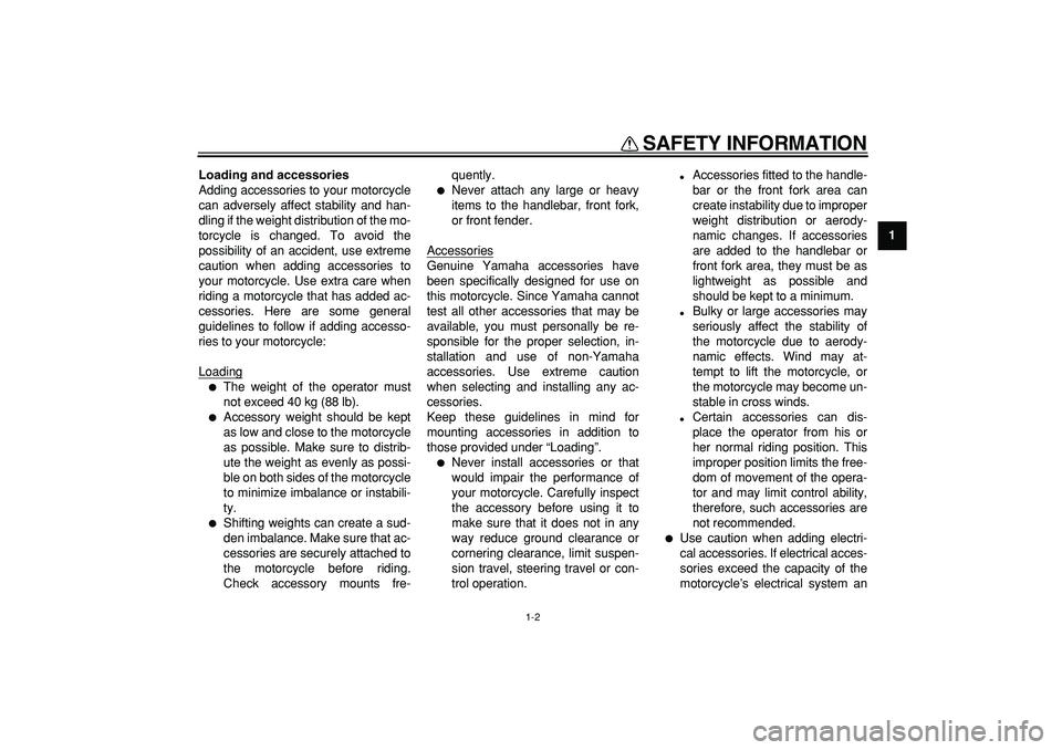 YAMAHA PW80 2008  Owners Manual  
SAFETY INFORMATION 
1-2 
1 
Loading and accessories 
Adding accessories to your motorcycle
can adversely affect stability and han-
dling if the weight distribution of the mo-
torcycle is changed. To