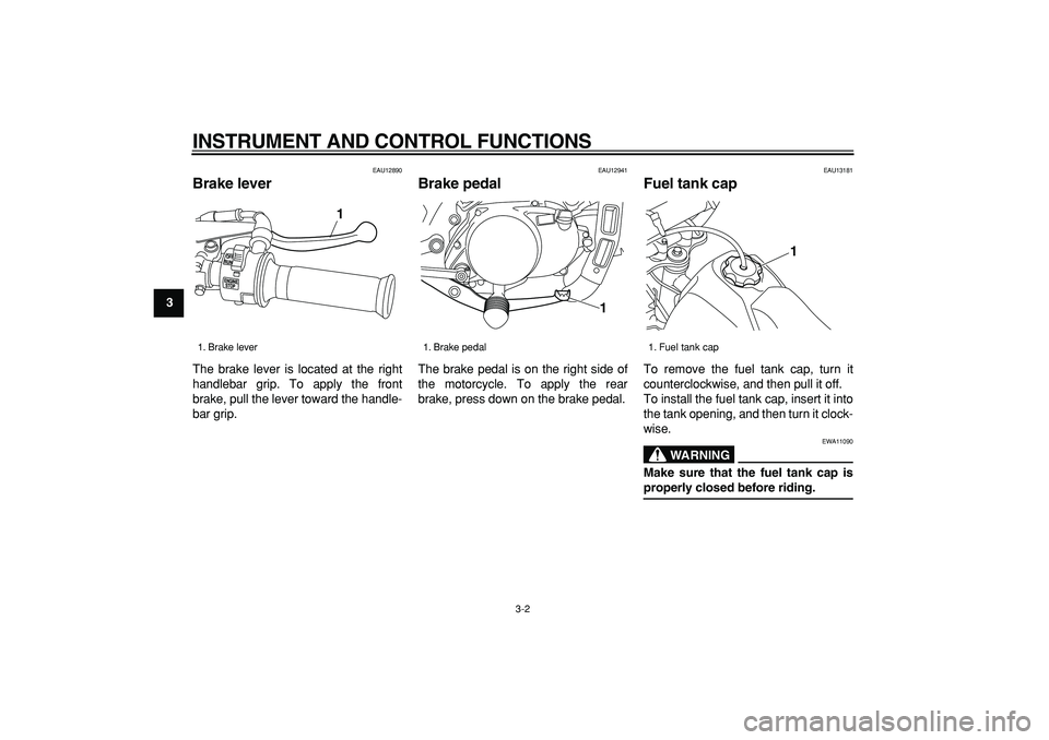 YAMAHA PW80 2008 Owners Manual  
INSTRUMENT AND CONTROL FUNCTIONS 
3-2 
1
2
3
4
5
6
7
8
9
 
EAU12890 
Brake lever  
The brake lever is located at the right
handlebar grip. To apply the front
brake, pull the lever toward the handle-