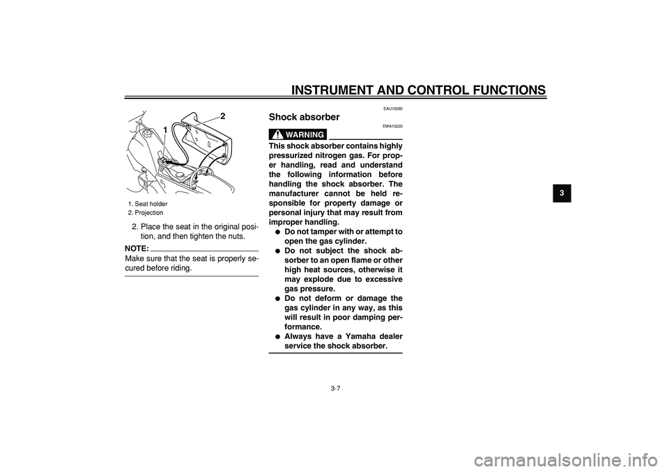YAMAHA PW80 2008 Owners Manual  
INSTRUMENT AND CONTROL FUNCTIONS 
3-7 
2
34
5
6
7
8
9  
2. Place the seat in the original posi-
tion, and then tighten the nuts.
NOTE:
 
Make sure that the seat is properly se- 
cured before riding.