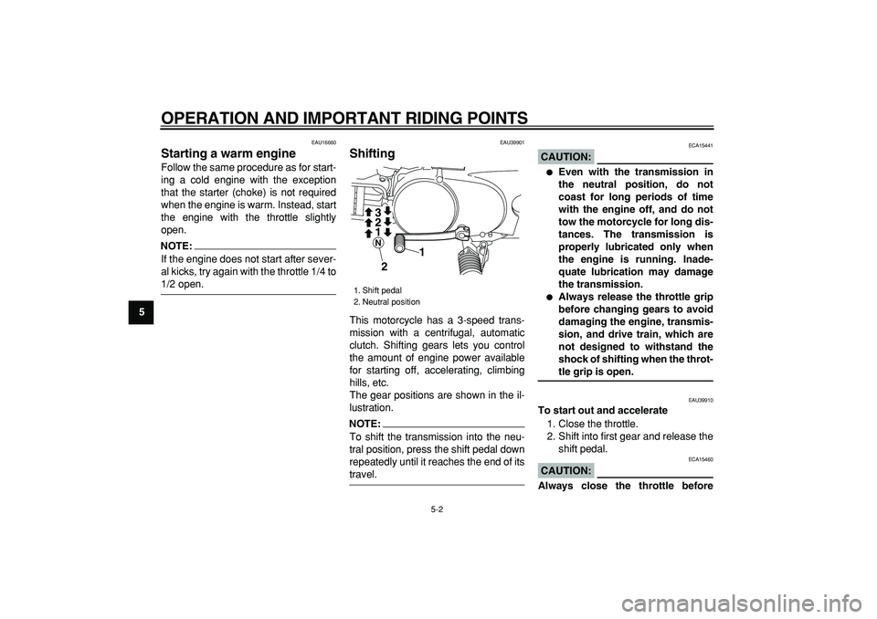 YAMAHA PW80 2008  Owners Manual  
OPERATION AND IMPORTANT RIDING POINTS 
5-2 
1
2
3
4
5
6
7
8
9
 
EAU16660 
Starting a warm engine  
Follow the same procedure as for start-
ing a cold engine with the exception
that the starter (chok