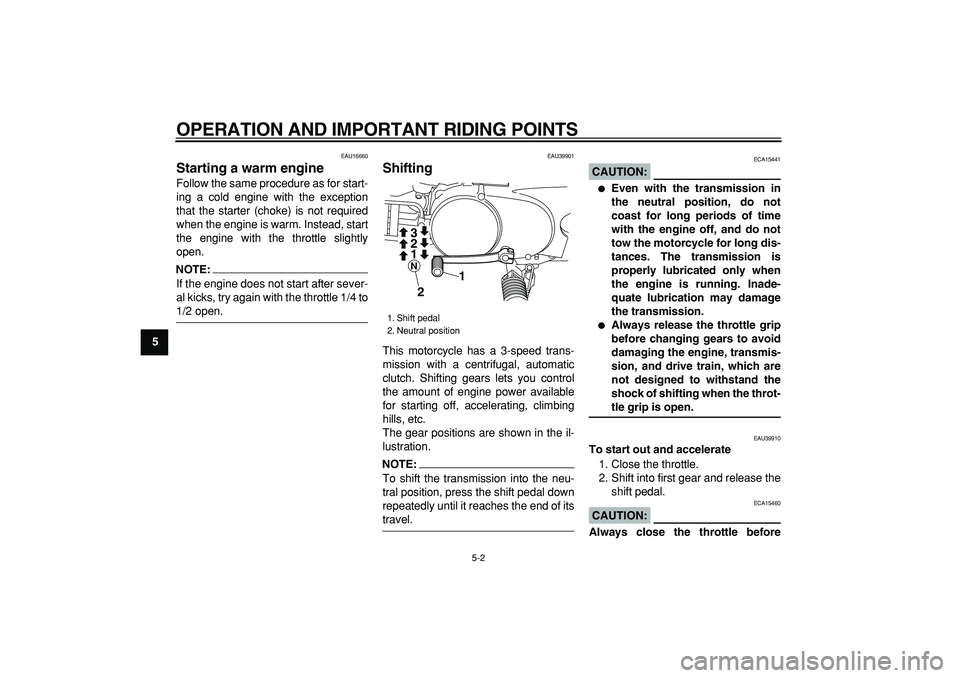 YAMAHA PW80 2008 User Guide  
OPERATION AND IMPORTANT RIDING POINTS 
5-2 
1
2
3
4
5
6
7
8
9
 
EAU16660 
Starting a warm engine  
Follow the same procedure as for start-
ing a cold engine with the exception
that the starter (chok