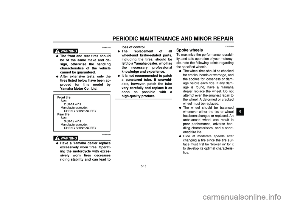 YAMAHA PW80 2008  Owners Manual  
PERIODIC MAINTENANCE AND MINOR REPAIR 
6-13 
2
3
4
5
67
8
9
WARNING
 
EWA10460 
 
The front and rear tires should
be of the same make and de-
sign, otherwise the handling
characteristics of the veh