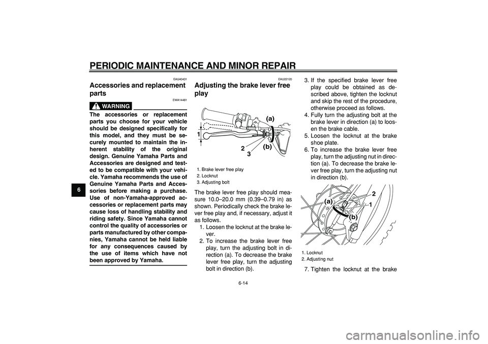 YAMAHA PW80 2008 Service Manual  
PERIODIC MAINTENANCE AND MINOR REPAIR 
6-14 
1
2
3
4
5
6
7
8
9
 
EAU40431 
Accessories and replacement 
parts 
WARNING
 
EWA14481 
The accessories or replacement
parts you choose for your vehicle
sh