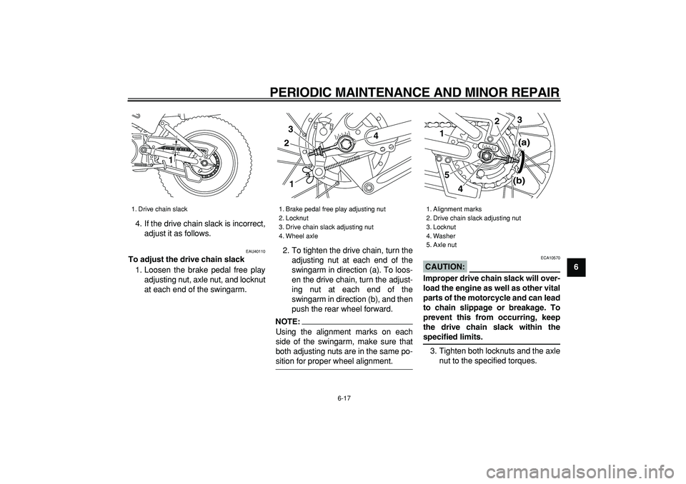 YAMAHA PW80 2008 Owners Manual  
PERIODIC MAINTENANCE AND MINOR REPAIR 
6-17 
2
3
4
5
67
8
9  
4. If the drive chain slack is incorrect,
adjust it as follows.
 
EAU40110 
To adjust the drive chain slack 
1. Loosen the brake pedal f