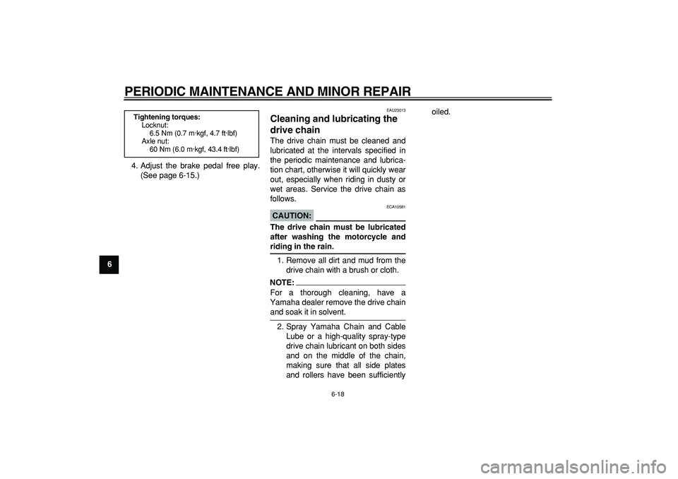 YAMAHA PW80 2008 Workshop Manual  
PERIODIC MAINTENANCE AND MINOR REPAIR 
6-18 
1
2
3
4
5
6
7
8
9 
4. Adjust the brake pedal free play.
(See page 6-15.)
 
EAU23013 
Cleaning and lubricating the 
drive chain  
The drive chain must be 