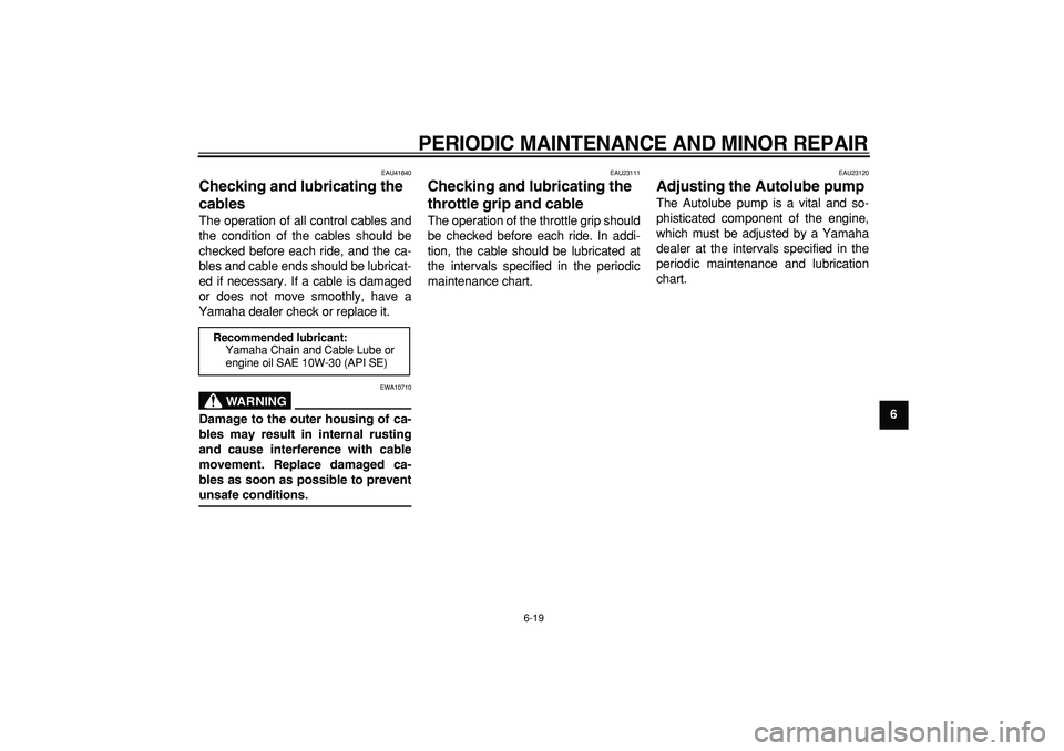 YAMAHA PW80 2008 Owners Manual  
PERIODIC MAINTENANCE AND MINOR REPAIR 
6-19 
2
3
4
5
67
8
9
 
EAU41840 
Checking and lubricating the 
cables  
The operation of all control cables and
the condition of the cables should be
checked b
