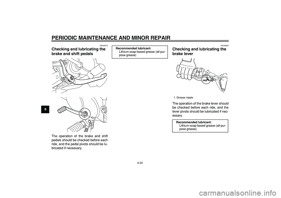 YAMAHA PW80 2008 Workshop Manual  
PERIODIC MAINTENANCE AND MINOR REPAIR 
6-20 
1
2
3
4
5
6
7
8
9
 
EAU44270 
Checking and lubricating the 
brake and shift pedals  
The operation of the brake and shift
pedals should be checked before