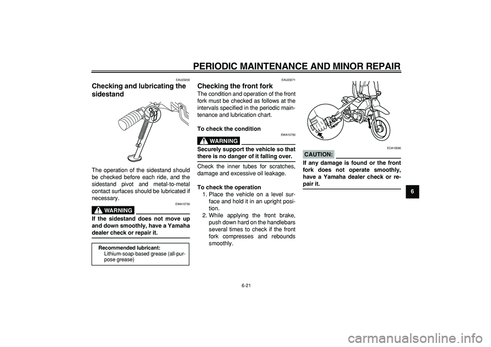 YAMAHA PW80 2008  Owners Manual  
PERIODIC MAINTENANCE AND MINOR REPAIR 
6-21 
2
3
4
5
67
8
9
 
EAU23200 
Checking and lubricating the 
sidestand  
The operation of the sidestand should
be checked before each ride, and the
sidestand