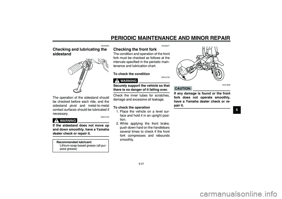 YAMAHA PW80 2008 Workshop Manual  
PERIODIC MAINTENANCE AND MINOR REPAIR 
6-21 
2
3
4
5
67
8
9
 
EAU23200 
Checking and lubricating the 
sidestand  
The operation of the sidestand should
be checked before each ride, and the
sidestand