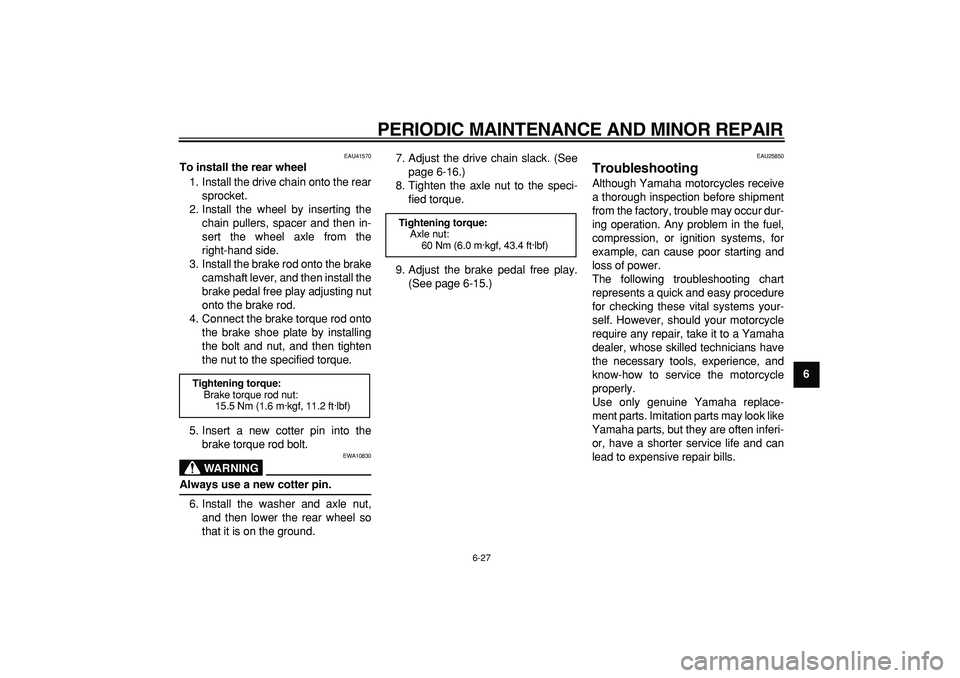 YAMAHA PW80 2008 Owners Manual
PERIODIC MAINTENANCE AND MINOR REPAIR
6-27
2
3
4
5
67
8
9
EAU41570
To install the rear wheel
1. Install the drive chain onto the rear
sprocket.
2. Install the wheel by inserting the
chain pull YAMAHA PW80 2008 Owners Manual
PERIODIC MAINTENANCE AND MINOR REPAIR
6-27
2
3
4
5
67
8
9
EAU41570
To install the rear wheel
1. Install the drive chain onto the rear
sprocket.
2. Install the wheel by inserting the
chain pull