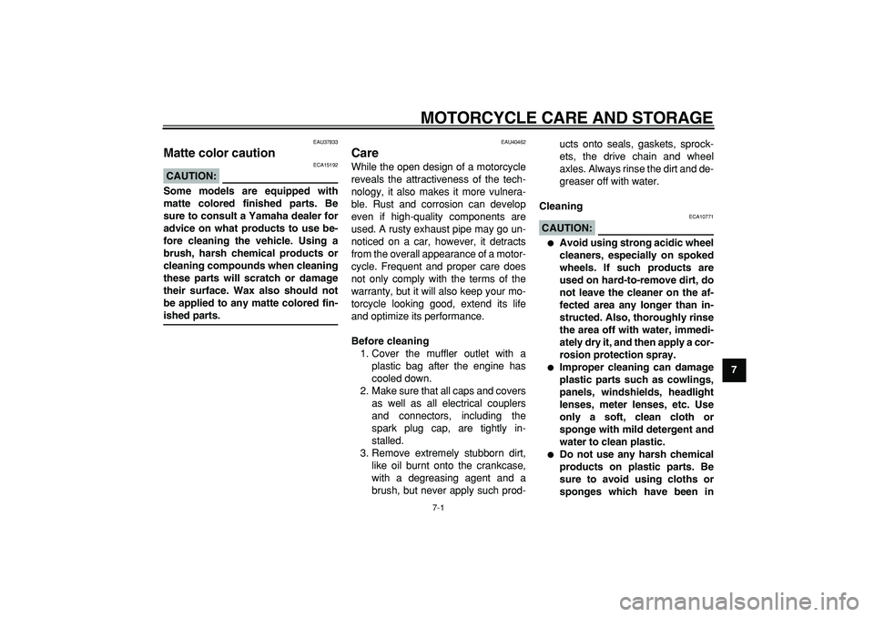 YAMAHA PW80 2008  Owners Manual  
7-1 
2
3
4
5
6
78
9
 
MOTORCYCLE CARE AND STORAGE 
EAU37833 
Matte color caution 
CAUTION:
 
 ECA15192 
Some models are equipped with
matte colored finished parts. Be
sure to consult a Yamaha dealer