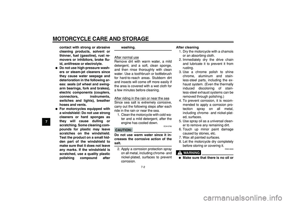 YAMAHA PW80 2008 Owners Guide  
MOTORCYCLE CARE AND STORAGE 
7-2 
1
2
3
4
5
6
7
8
9contact with strong or abrasive
cleaning products, solvent or
thinner, fuel (gasoline), rust re-
movers or inhibitors, brake flu-
id, antifreeze or