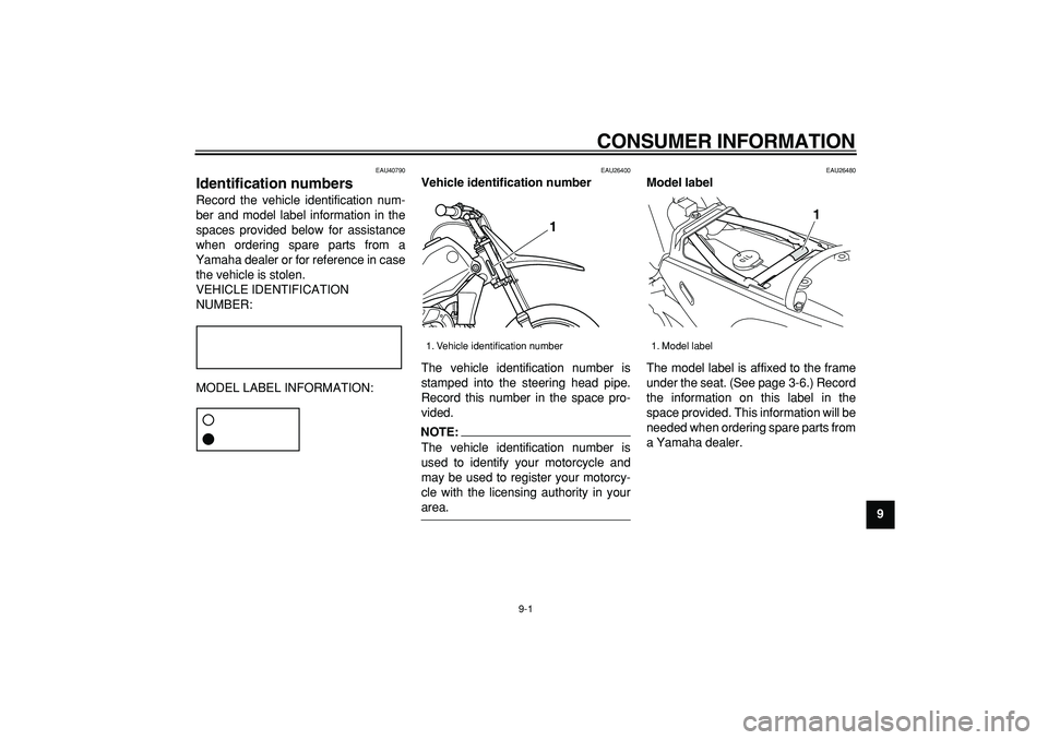 YAMAHA PW80 2008 Repair Manual  
9-1 
2
3
4
5
6
7
8
9
 
CONSUMER INFORMATION 
EAU40790 
Identification numbers  
Record the vehicle identification num-
ber and model label information in the
spaces provided below for assistance
whe