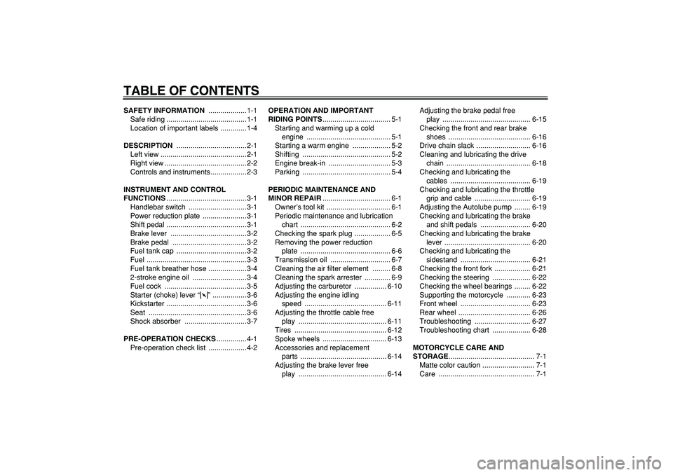 YAMAHA PW80 2008  Owners Manual  
TABLE OF CONTENTS 
SAFETY INFORMATION 
 ...................1-1
Safe riding ........................................1-1
Location of important labels .............1-4 
DESCRIPTION 
 ..................