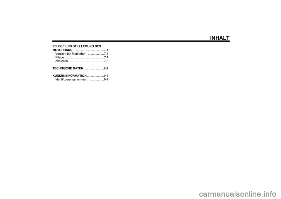 YAMAHA PW80 2008  Betriebsanleitungen (in German)  
INHALT 
PFLEGE UND STILLLEGUNG DES 
MOTORRADS 
..................................... 7-1
Vorsicht bei Mattfarben  ................... 7-1
Pflege .............................................. 7-1
Ab