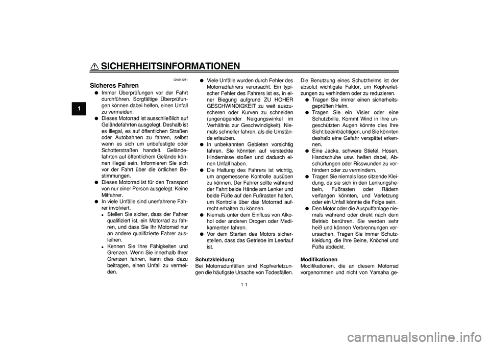 YAMAHA PW80 2008  Betriebsanleitungen (in German)  
1-1 
1 
SICHERHEITSINFORMATIONEN  
GAU41211 
Sicheres Fahren 
 
Immer Überprüfungen vor der Fahrt
durchführen. Sorgfältige Überprüfun-
gen können dabei helfen, einen Unfall
zu vermeiden. 
 