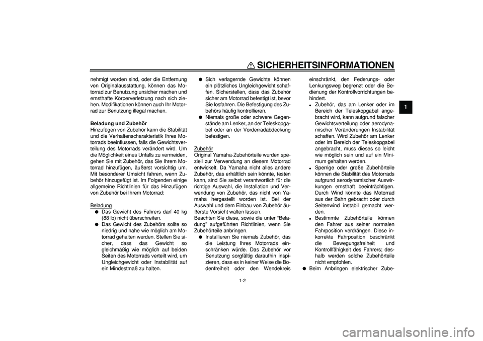 YAMAHA PW80 2008  Betriebsanleitungen (in German)  
SICHERHEITSINFORMATIONEN 
1-2 
1 
nehmigt worden sind, oder die Entfernung
von Originalausstattung, können das Mo-
torrad zur Benutzung unsicher machen und
ernsthafte Körperverletzung nach sich zi