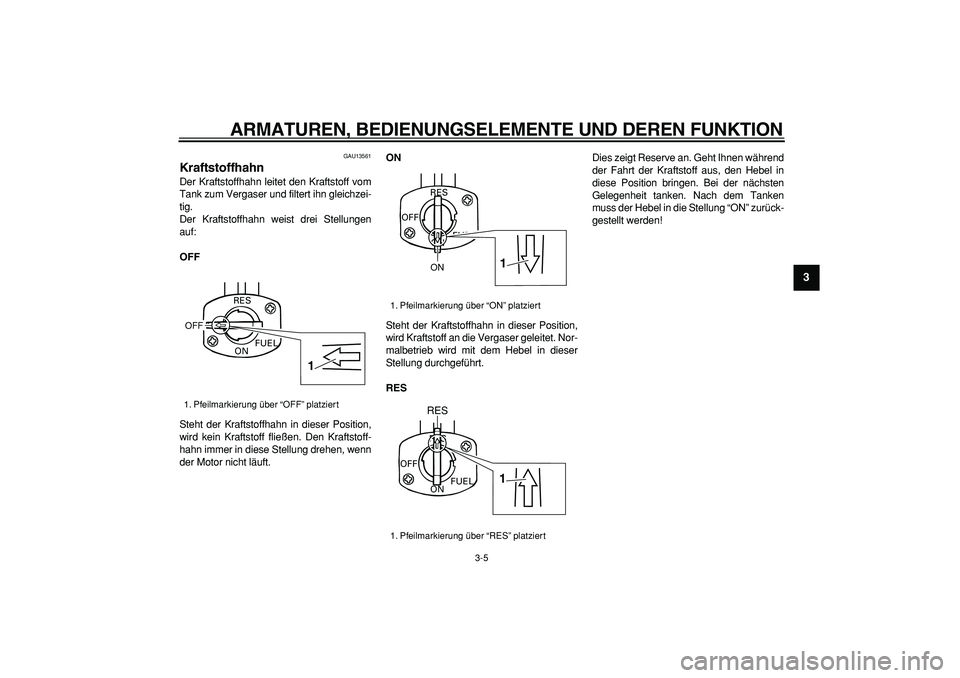 YAMAHA PW80 2008  Betriebsanleitungen (in German)  
ARMATUREN, BEDIENUNGSELEMENTE UND DEREN FUNKTION 
3-5 
2
34
5
6
7
8
9
 
GAU13561 
Kraftstoffhahn  
Der Kraftstoffhahn leitet den Kraftstoff vom
Tank zum Vergaser und filtert ihn gleichzei-
tig.
Der 