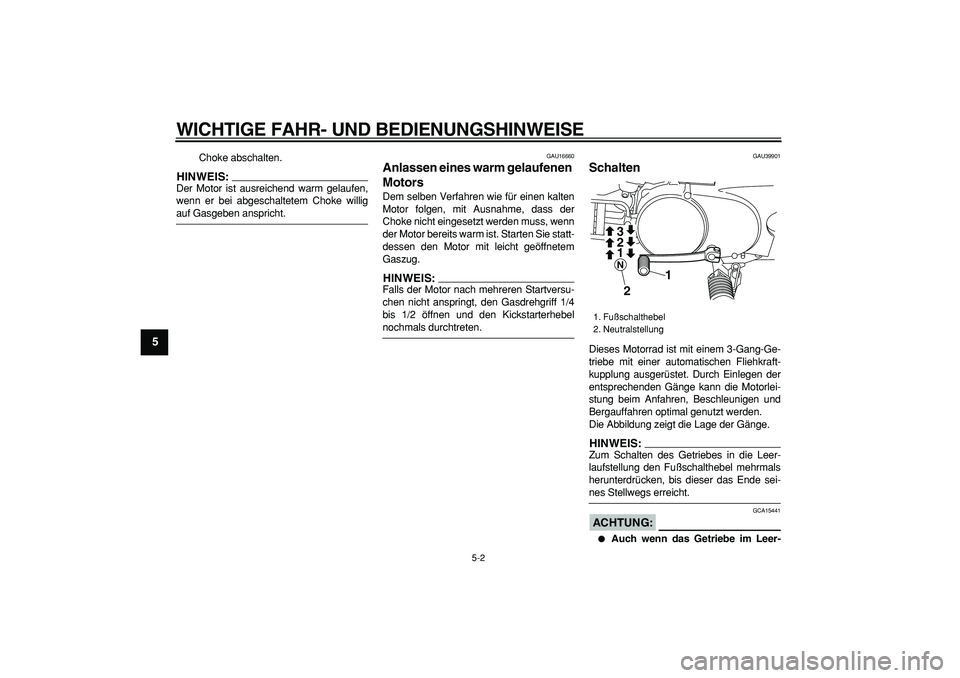 YAMAHA PW80 2008  Betriebsanleitungen (in German)  
WICHTIGE FAHR- UND BEDIENUNGSHINWEISE 
5-2 
1
2
3
4
5
6
7
8
9
 
Choke abschalten.
HINWEIS:
 
Der Motor ist ausreichend warm gelaufen,
wenn er bei abgeschaltetem Choke willig 
auf Gasgeben anspricht.