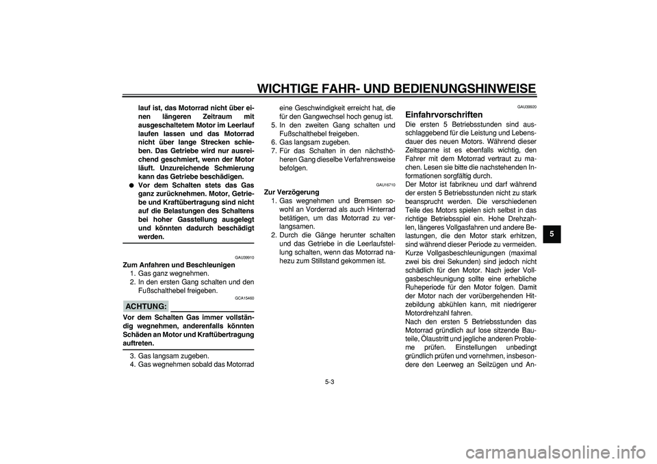 YAMAHA PW80 2008  Betriebsanleitungen (in German)  
WICHTIGE FAHR- UND BEDIENUNGSHINWEISE 
5-3 
2
3
4
56
7
8
9
 
lauf ist, das Motorrad nicht über ei-
nen längeren Zeitraum mit
ausgeschaltetem Motor im Leerlauf
laufen lassen und das Motorrad
nicht 
