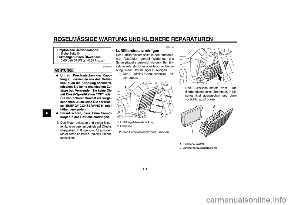 YAMAHA PW80 2008  Betriebsanleitungen (in German)  
REGELMÄSSIGE WARTUNG UND KLEINERE REPARATUREN 
6-8 
1
2
3
4
5
6
7
8
9
ACHTUNG:
 
 GCA10452 
 
Um ein Durchrutschen der Kupp-
lung zu vermeiden (da das Getrie-
beöl auch die Kupplung schmiert),
mi