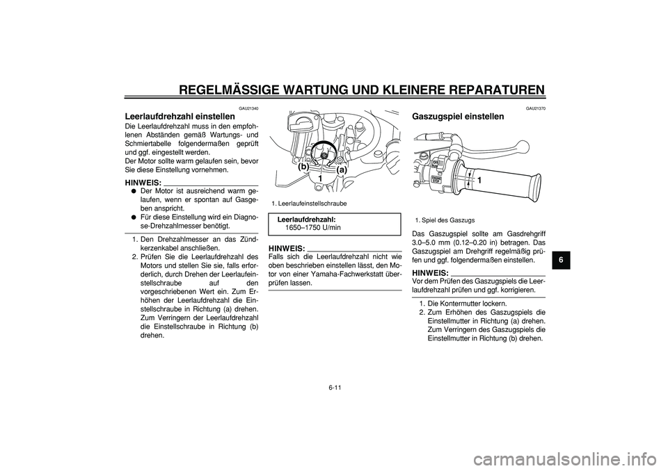 YAMAHA PW80 2008  Betriebsanleitungen (in German)  
REGELMÄSSIGE WARTUNG UND KLEINERE REPARATUREN 
6-11 
2
3
4
5
67
8
9
 
GAU21340 
Leerlaufdrehzahl einstellen  
Die Leerlaufdrehzahl muss in den empfoh-
lenen Abständen gemäß Wartungs- und
Schmier