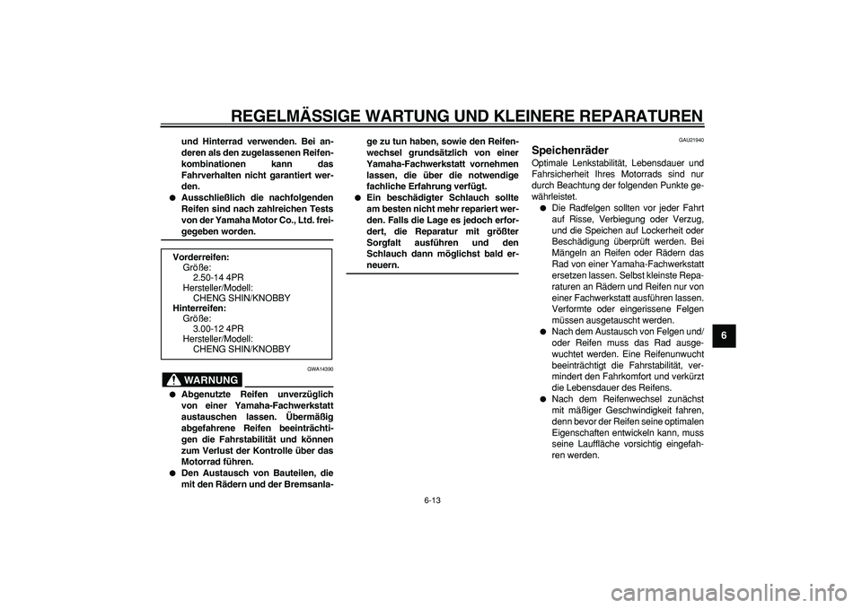 YAMAHA PW80 2008  Betriebsanleitungen (in German)  
REGELMÄSSIGE WARTUNG UND KLEINERE REPARATUREN 
6-13 
2
3
4
5
67
8
9
 
und Hinterrad verwenden. Bei an-
deren als den zugelassenen Reifen-
kombinationen kann das
Fahrverhalten nicht garantiert wer-
