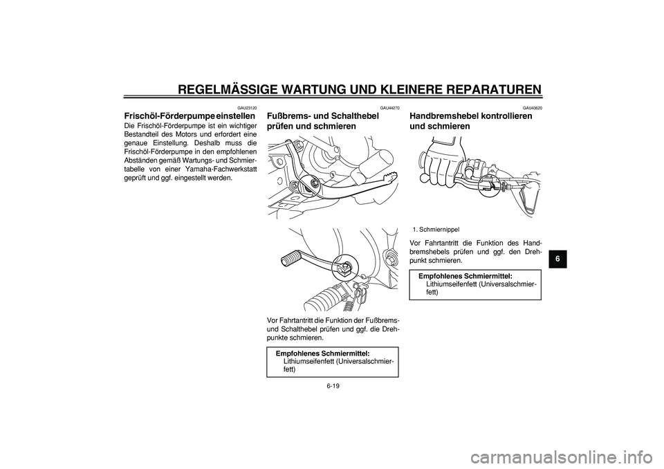 YAMAHA PW80 2008  Betriebsanleitungen (in German)  
REGELMÄSSIGE WARTUNG UND KLEINERE REPARATUREN 
6-19 
2
3
4
5
67
8
9
 
GAU23120 
Frischöl-Förderpumpe einstellen  
Die Frischöl-Förderpumpe ist ein wichtiger
Bestandteil des Motors und erfordert