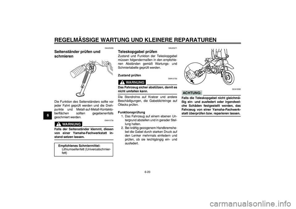YAMAHA PW80 2008  Betriebsanleitungen (in German)  
REGELMÄSSIGE WARTUNG UND KLEINERE REPARATUREN 
6-20 
1
2
3
4
5
6
7
8
9
 
GAU23200 
Seitenständer prüfen und 
schmieren  
Die Funktion des Seitenständers sollte vor
jeder Fahrt geprüft werden un