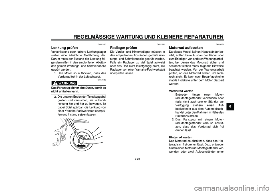 YAMAHA PW80 2008  Betriebsanleitungen (in German)  
REGELMÄSSIGE WARTUNG UND KLEINERE REPARATUREN 
6-21 
2
3
4
5
67
8
9
 
GAU23280 
Lenkung prüfen  
Verschlissene oder lockere Lenkungslager
stellen eine erhebliche Gefährdung dar.
Darum muss der Zu
