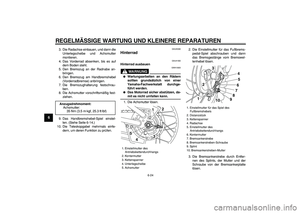 YAMAHA PW80 2008  Betriebsanleitungen (in German)  
REGELMÄSSIGE WARTUNG UND KLEINERE REPARATUREN 
6-24 
1
2
3
4
5
6
7
8
9
 
3. Die Radachse einbauen, und dann die
Unterlegscheibe und Achsmutter
montieren.
4. Das Vorderrad absenken, bis es auf
dem B
