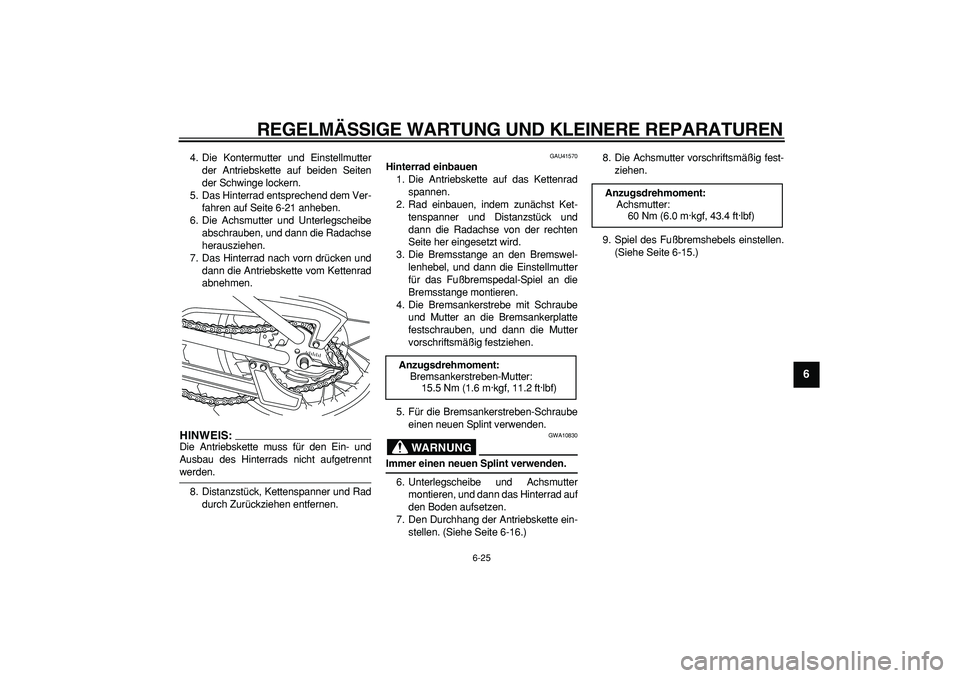 YAMAHA PW80 2008  Betriebsanleitungen (in German)  
REGELMÄSSIGE WARTUNG UND KLEINERE REPARATUREN 
6-25 
2
3
4
5
67
8
9
 
4. Die Kontermutter und Einstellmutter
der Antriebskette auf beiden Seiten
der Schwinge lockern.
5. Das Hinterrad entsprechend 