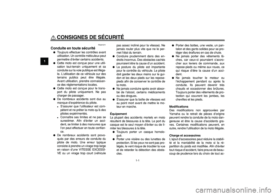 YAMAHA PW80 2008  Notices Demploi (in French)  
1-1 
1 
CONSIGNES DE SÉCURITÉ  
FAU41211 
Conduite en toute sécurité 
 
Toujours effectuer les contrôles avant
utilisation. Un contrôle méticuleux peut
permettre d’éviter certains acciden