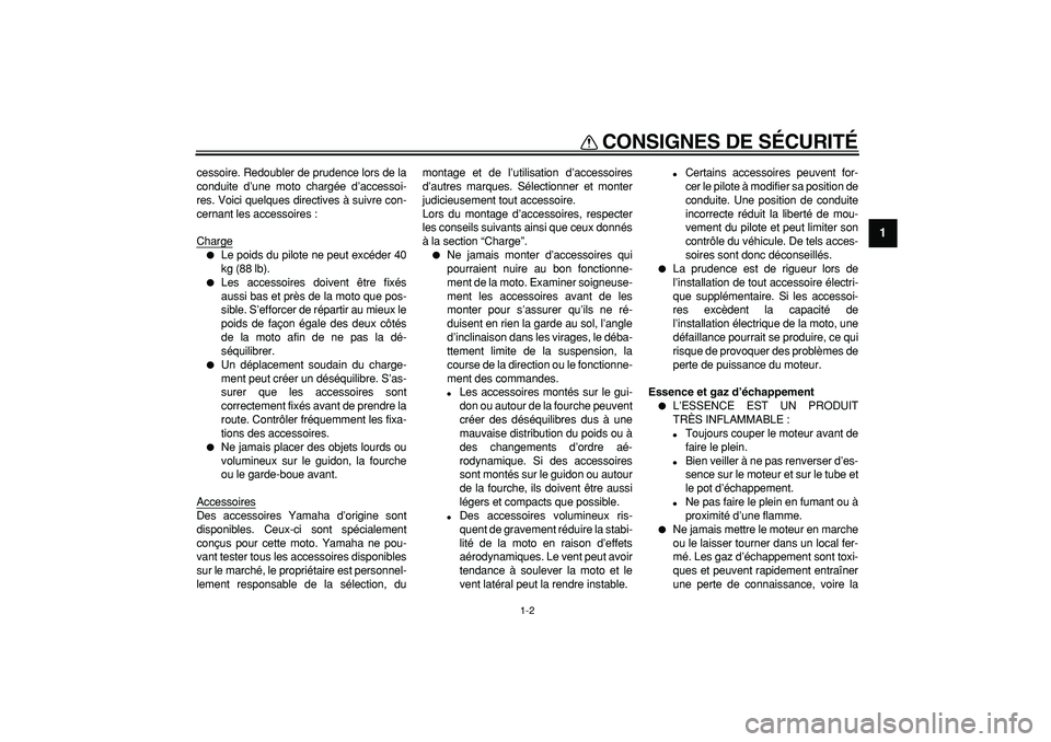 YAMAHA PW80 2008  Notices Demploi (in French)  
CONSIGNES DE SÉCURITÉ 
1-2 
1 
cessoire. Redoubler de prudence lors de la
conduite d’une moto chargée d’accessoi-
res. Voici quelques directives à suivre con-
cernant les accessoires :
Charg